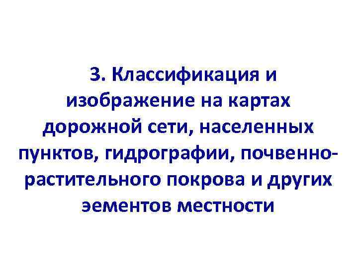   3. Классификация и изображение на картах  дорожной сети, населенных пунктов, гидрографии,