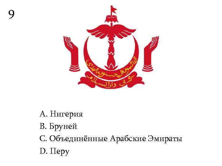 9   А. Нигерия B. Бруней С. Объединённые Арабские Эмираты D. Перу 