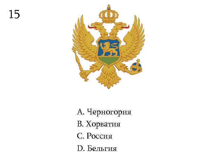15   А. Черногория B. Хорватия С. Россия D. Бельгия 