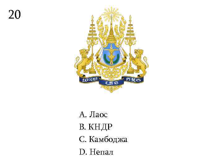 20   А. Лаос B. КНДР С. Камбоджа D. Непал 