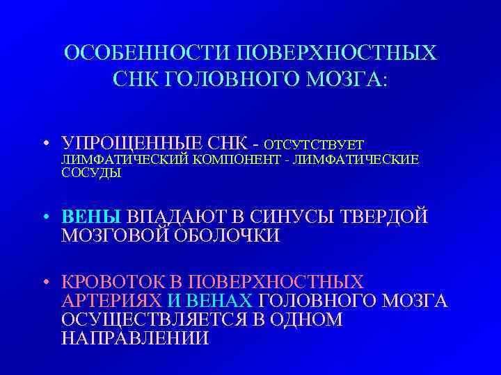  ОСОБЕННОСТИ ПОВЕРХНОСТНЫХ СНК ГОЛОВНОГО МОЗГА:  • УПРОЩЕННЫЕ СНК - ОТСУТСТВУЕТ ЛИМФАТИЧЕСКИЙ КОМПОНЕНТ