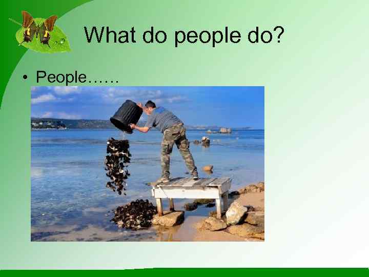  What do people do?  • People…… 
