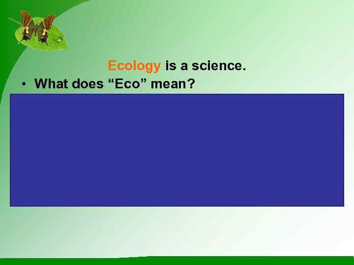   Ecology is a science.  • What does “Eco” mean?  •