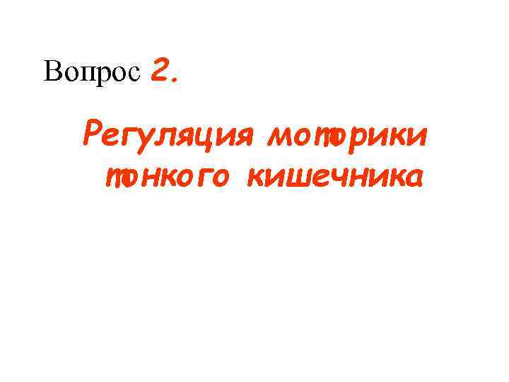 Вопрос 2. Регуляция моторики тонкого кишечника Вопрос 2. Регуляция моторики тонкого кишечника
