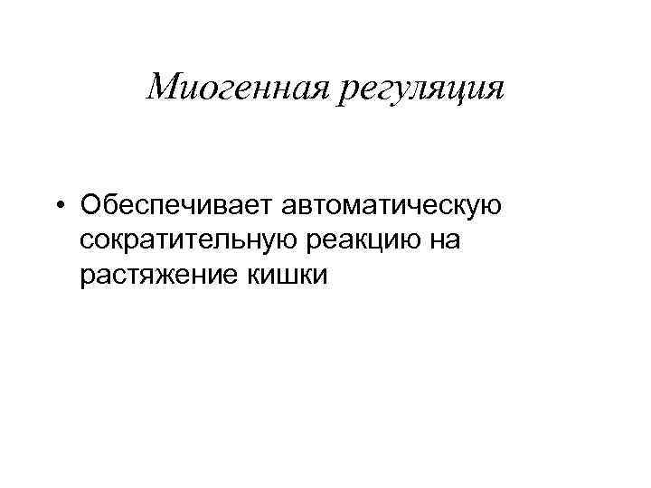Миогенная регуляция • Обеспечивает автоматическую сократительную реакцию на растяжение кишки Миогенная регуляция • Обеспечивает автоматическую сократительную реакцию на растяжение кишки