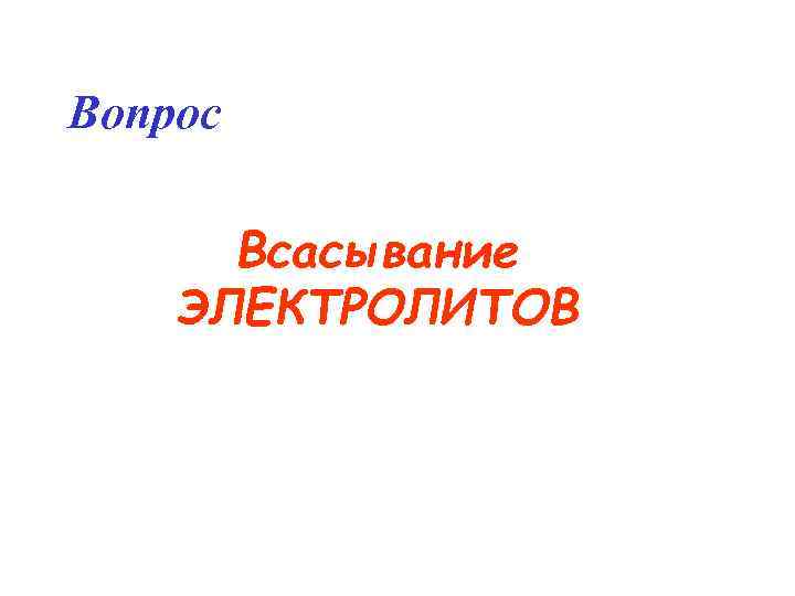 Вопрос  Всасывание ЭЛЕКТРОЛИТОВ 