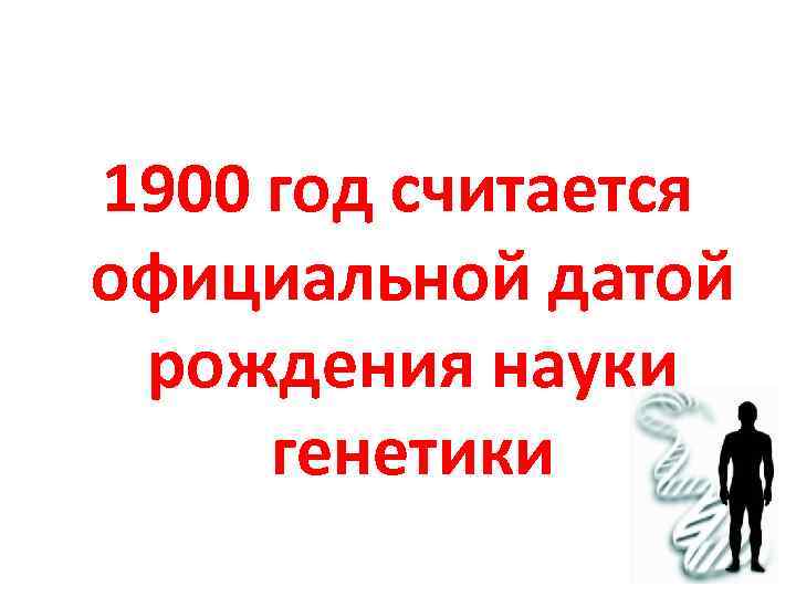1900 год считается официальной датой  рождения науки  генетики 