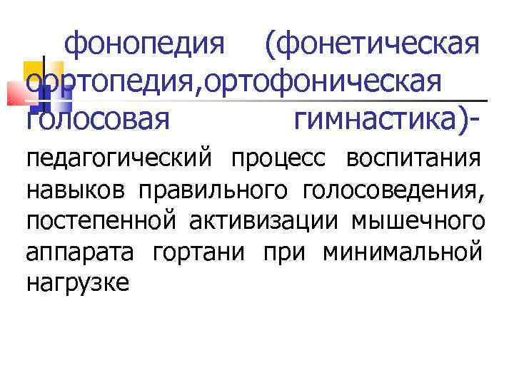  фонопедия (фонетическая оортопедия, ортофоническая голосовая  гимнастика)- педагогический процесс воспитания навыков правильного голосоведения,