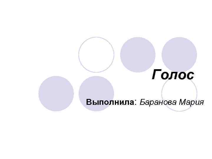      Голос  Выполнила: Баранова Мария 