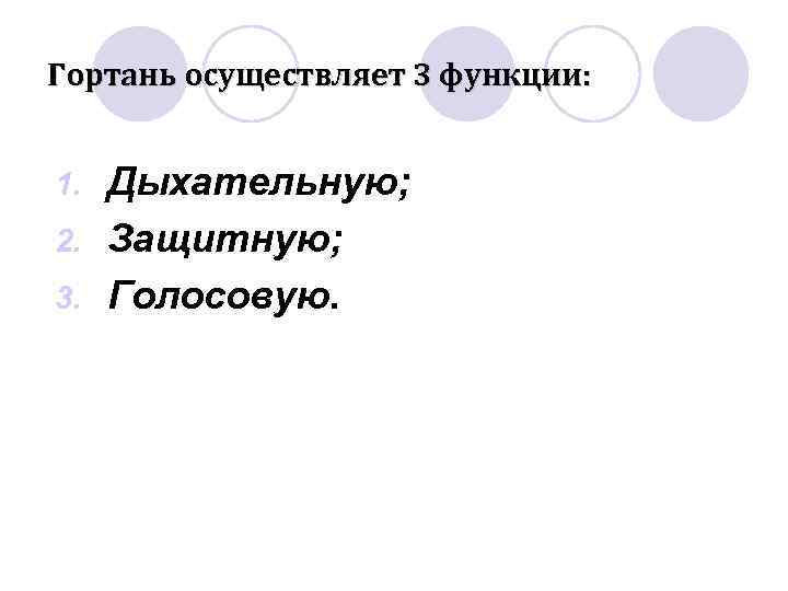 Гортань осуществляет 3 функции:  1. Дыхательную; 2. Защитную; 3. Голосовую. 