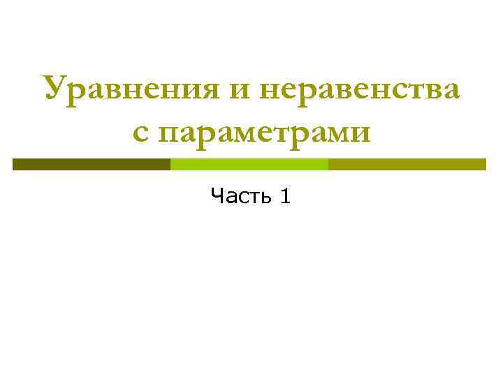 Уравнения и неравенства с параметрами Часть 1 Уравнения и неравенства с параметрами Часть 1