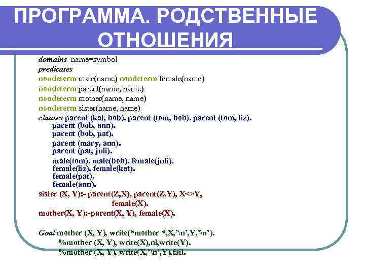ПРОГРАММА. РОДСТВЕННЫЕ  ОТНОШЕНИЯ domains name=symbol predicates nondeterm male(name) nondeterm female(name) nondeterm parent(name, name)