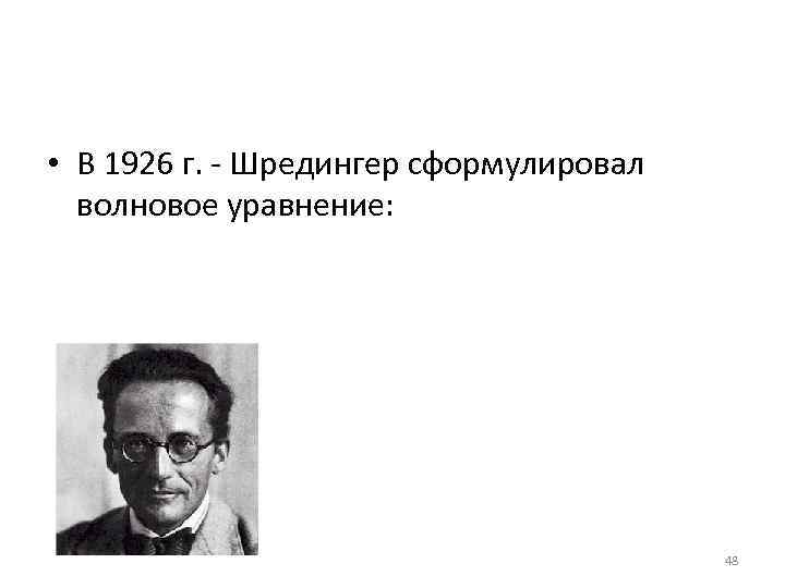  • В 1926 г. - Шредингер сформулировал  волновое уравнение:   