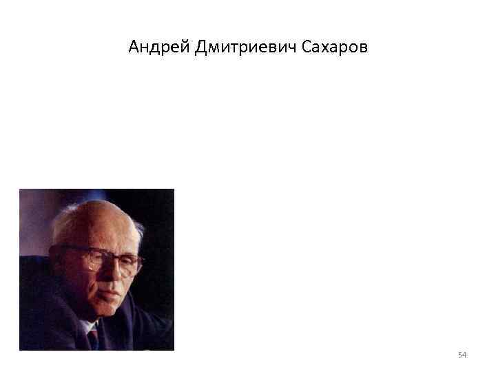 Андрей Дмитриевич Сахаров       54 