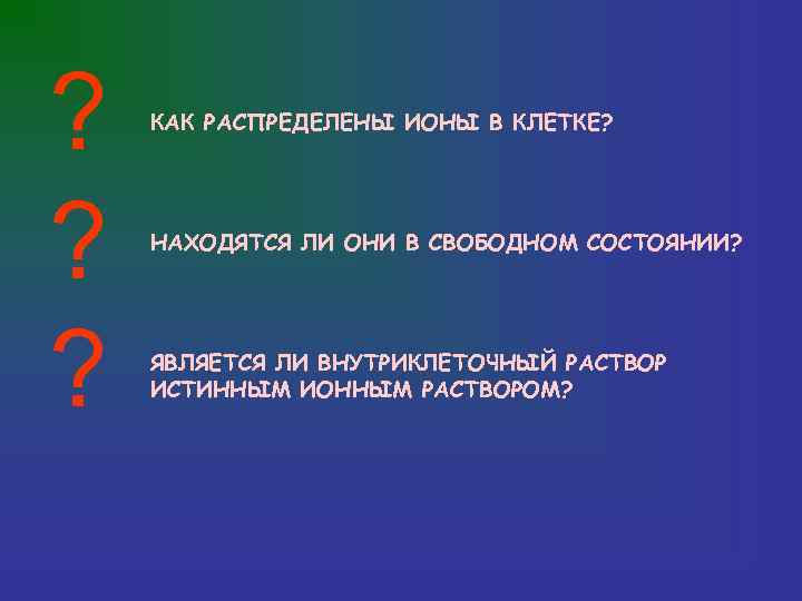 ? КАК РАСПРЕДЕЛЕНЫ ИОНЫ В КЛЕТКЕ? ? НАХОДЯТСЯ ЛИ ОНИ В СВОБОДНОМ СОСТОЯНИИ? ?