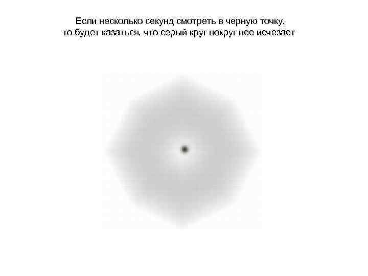  Если несколько секунд смотреть в черную точку,  то будет казаться, что серый