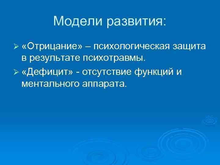   Модели развития: Ø «Отрицание» – психологическая защита  в результате психотравмы. Ø