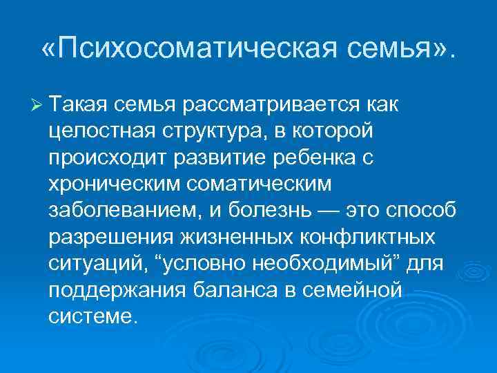  «Психосоматическая семья» . Ø Такая семья рассматривается как целостная структура, в которой происходит