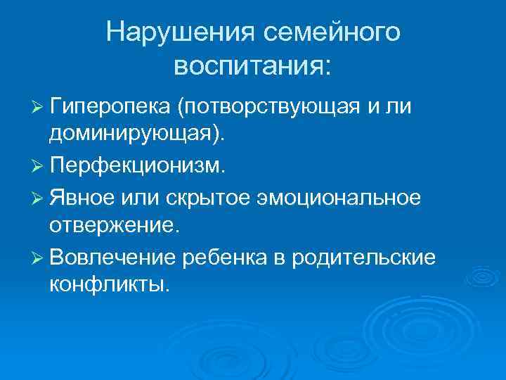  Нарушения семейного  воспитания: Ø Гиперопека (потворствующая и ли  доминирующая). Ø Перфекционизм.