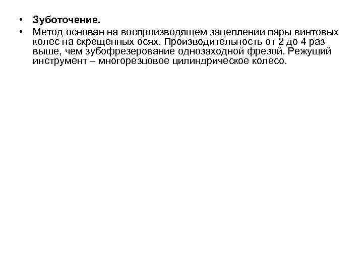  • Зуботочение.  • Метод основан на воспроизводящем зацеплении пары винтовых  колес