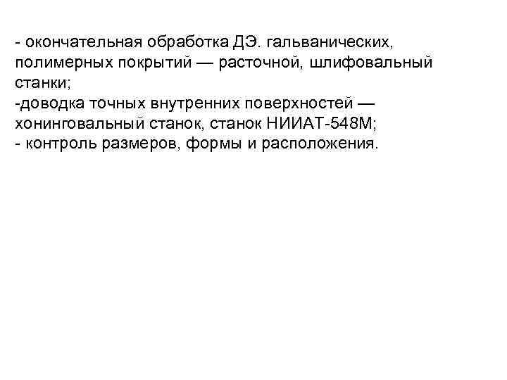 - окончательная обработка ДЭ. гальванических, полимерных покрытий — расточной, шлифовальный станки; -доводка точных внутренних