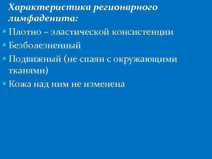  Характеристика регионарного  лимфаденита: § Плотно – эластической консистенции § Безболезненный § Подвижный