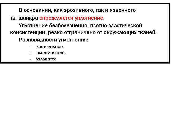   В основании, как эрозивного, так и язвенного тв. шанкра определяется уплотнение. Уплотнение