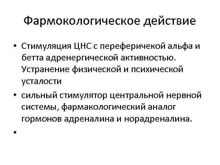 Фармокологическое действие • Стимуляция ЦНС с переферичекой альфа и  бетта адренергической активностью.