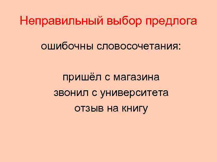 Неправильный выбор предлога ошибочны словосочетания:   пришёл с магазина звонил с университета 
