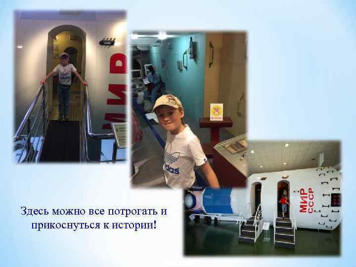 Здесь можно все потрогать и  прикоснуться к истории! 