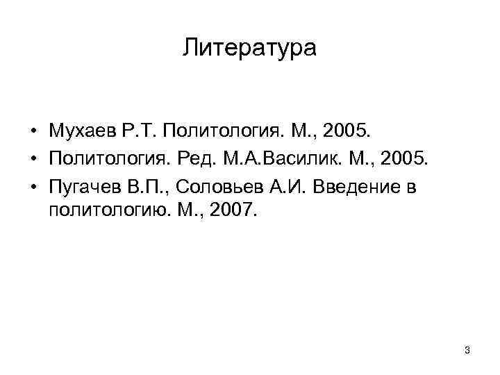     Литература  • Мухаев Р. Т. Политология. М. , 2005.