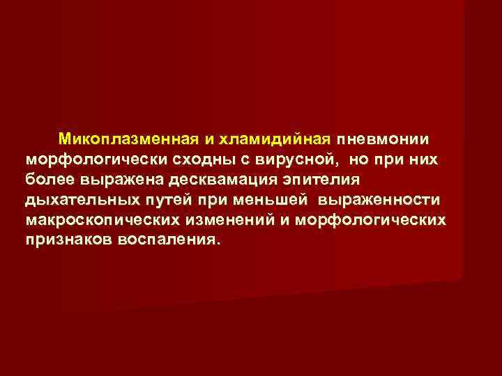   Микоплазменная и хламидийная пневмонии морфологически сходны с вирусной,  но при них