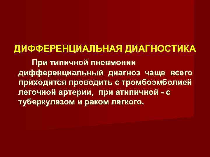 ДИФФЕРЕНЦИАЛЬНАЯ ДИАГНОСТИКА  При типичной пневмонии  дифференциальный диагноз чаще всего приходится проводить с