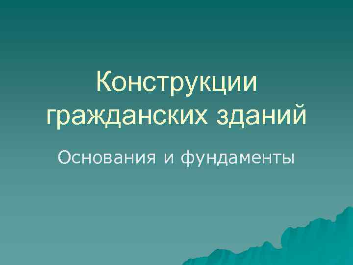   Конструкции гражданских зданий Основания и фундаменты 