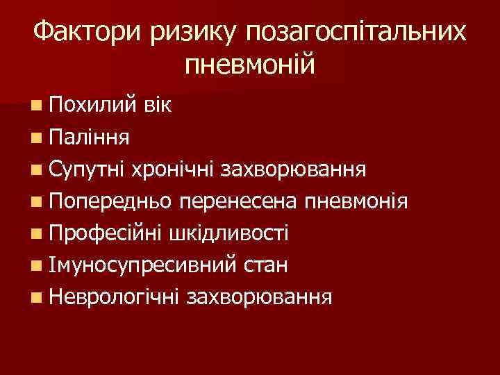 Фактори ризику позагоспітальних пневмоній n Похилий вік n Паління n Супутніхронічні захворювання Фактори ризику позагоспітальних пневмоній n Похилий вік n Паління n Супутніхронічні захворювання