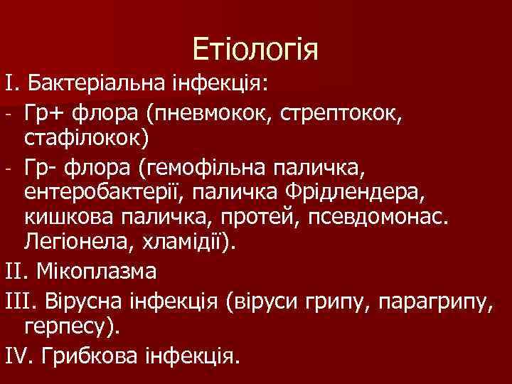 Етіологія І. Бактеріальна інфекція: - Гр+ флора (пневмокок, стрептокок, стафілокок) - Етіологія І. Бактеріальна інфекція: - Гр+ флора (пневмокок, стрептокок, стафілокок) -