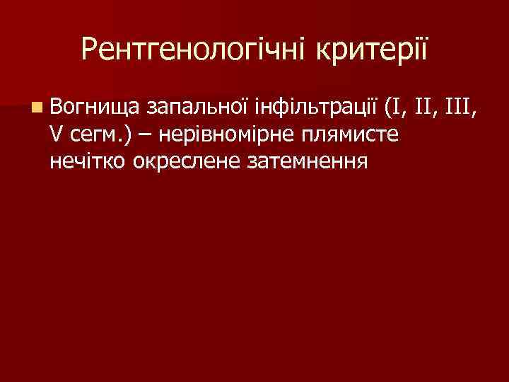Рентгенологічні критерії n Вогнища запальної інфільтрації (І, ІІІ, V сегм. ) Рентгенологічні критерії n Вогнища запальної інфільтрації (І, ІІІ, V сегм. )