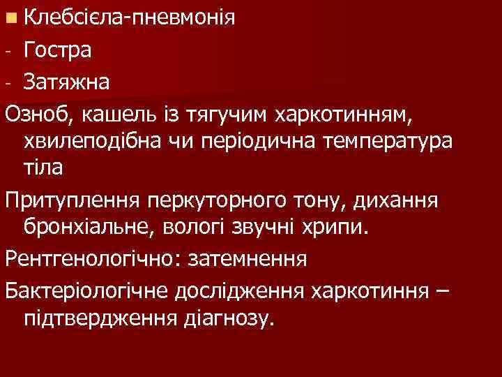 n Клебсієла-пневмонія - Гостра - Затяжна Озноб, кашель із тягучим харкотинням, хвилеподібна чи n Клебсієла-пневмонія - Гостра - Затяжна Озноб, кашель із тягучим харкотинням, хвилеподібна чи