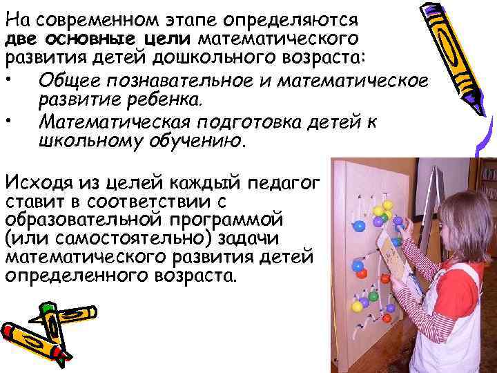 На современном этапе определяются две основные цели математического развития детей дошкольного возраста: • На современном этапе определяются две основные цели математического развития детей дошкольного возраста: •