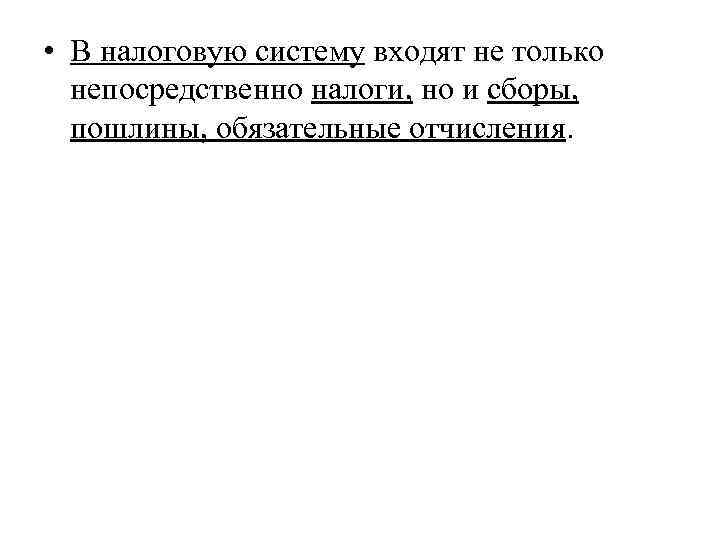  • В налоговую систему входят не только  непосредственно налоги, но и сборы,