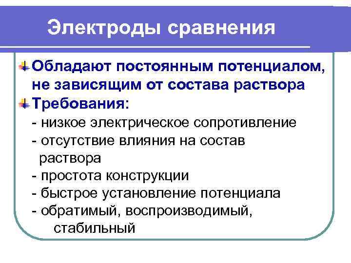  Электроды сравнения Обладают постоянным потенциалом, не зависящим от состава раствора Требования: - низкое