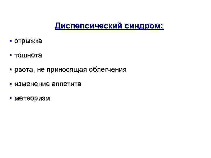     Диспепсический синдром:  § отрыжка § тошнота § рвота, не