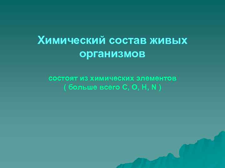 Химический состав живых  организмов  состоят из химических элементов ( больше всего C,