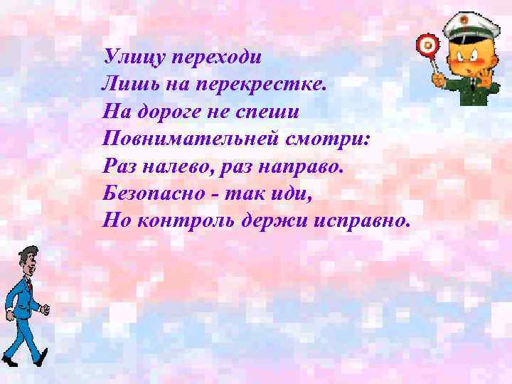    Улицу переходи  Лишь на перекрестке.  На дороге не спеши