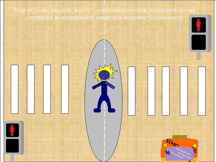 Если не успел перейти дорогу – остановись и подожди зеленый сигнал светофора на центральной