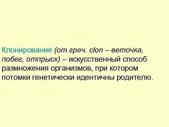 Клонирование (от греч. clon – веточка, побег, отпрыск) – искусственный способ размножения организмов, при