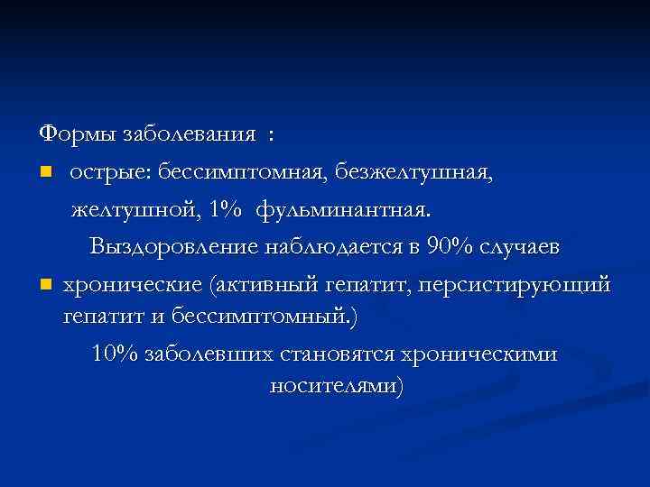 Формы заболевания : n острые: бессимптомная, безжелтушная, желтушной, 1% фульминантная. Выздоровление наблюдается в 90%
