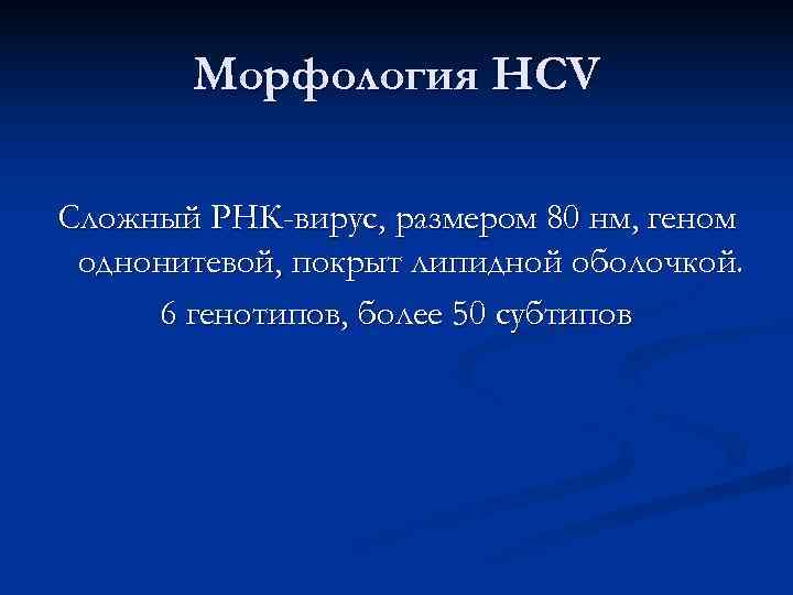   Морфология HCV Сложный РНК-вирус, размером 80 нм, геном однонитевой, покрыт липидной оболочкой.