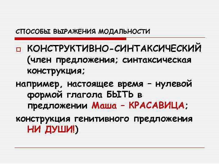 СПОСОБЫ ВЫРАЖЕНИЯ МОДАЛЬНОСТИ o КОНСТРУКТИВНО-СИНТАКСИЧЕСКИЙ  (член предложения; синтаксическая  конструкция; например, настоящее время