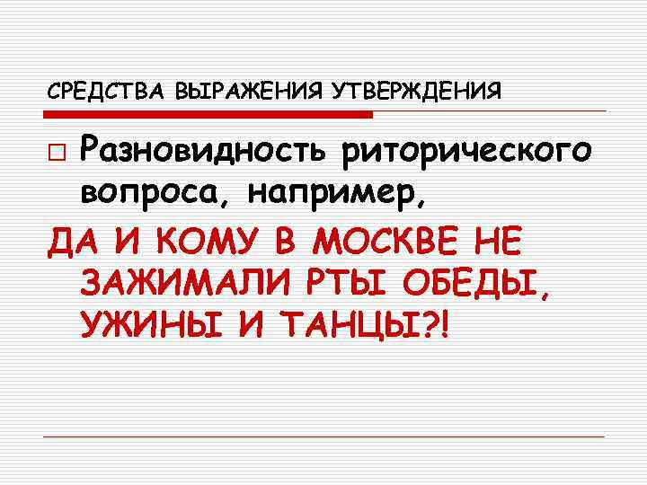 СРЕДСТВА ВЫРАЖЕНИЯ УТВЕРЖДЕНИЯ o. Разновидность риторического вопроса, например, ДА И КОМУ В МОСКВЕ НЕ